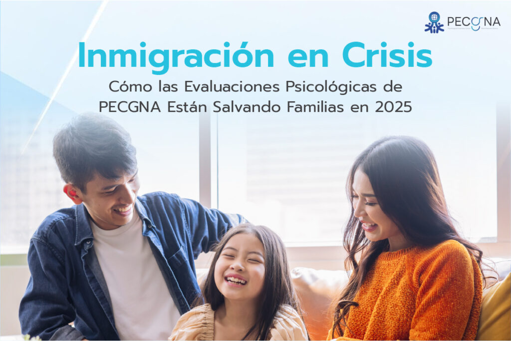 Inmigración en Crisis Cómo las Evaluaciones Psicológicas de PECGNA Están Salvando Familias en 2025 PECGNA